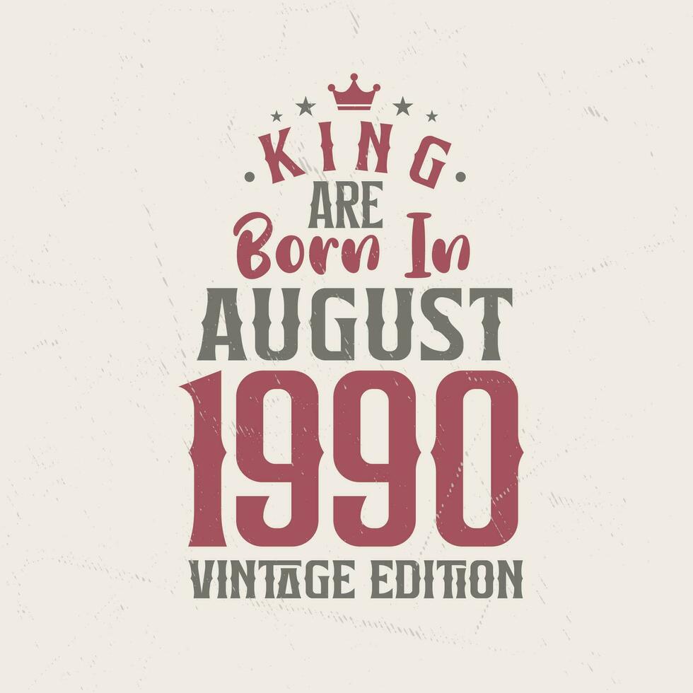 King are born in August 1990 Vintage edition. King are born in August 1990 Retro Vintage Birthday Vintage edition vector