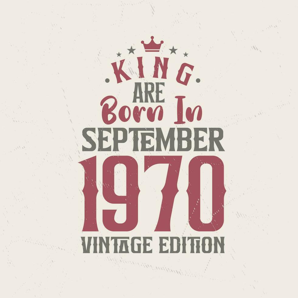King are born in September 1970 Vintage edition. King are born in September 1970 Retro Vintage Birthday Vintage edition vector