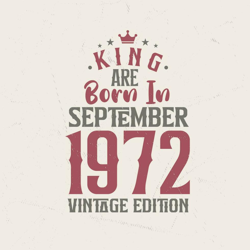 King are born in September 1972 Vintage edition. King are born in September 1972 Retro Vintage Birthday Vintage edition vector
