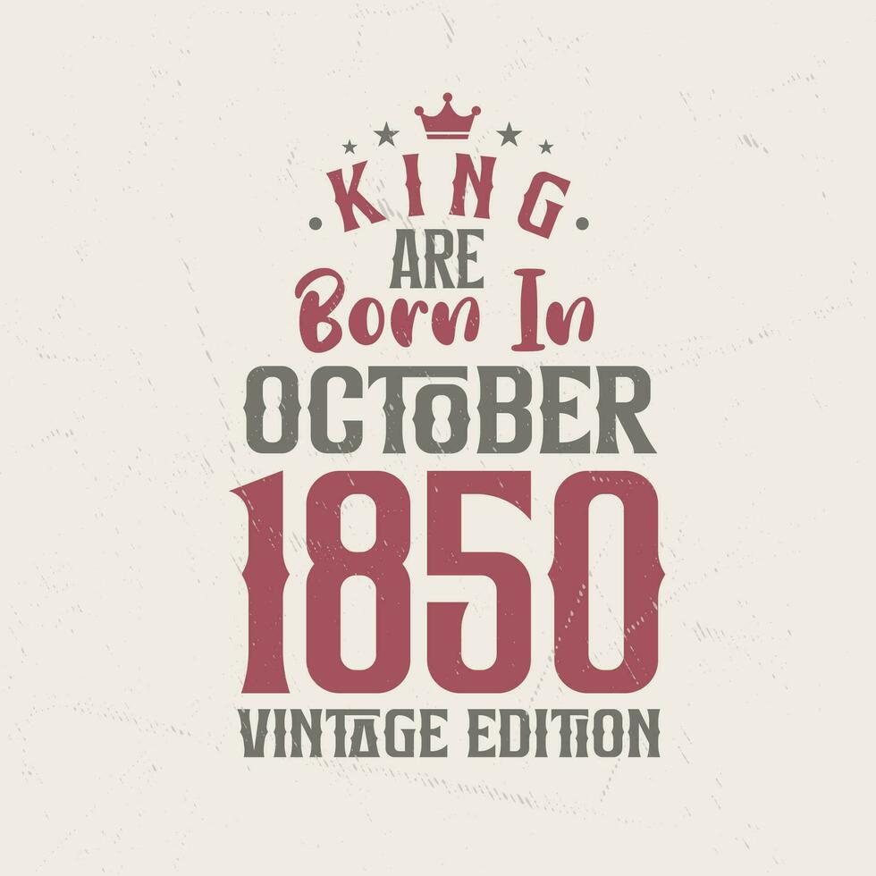 King are born in October 1850 Vintage edition. King are born in October 1850 Retro Vintage Birthday Vintage edition vector