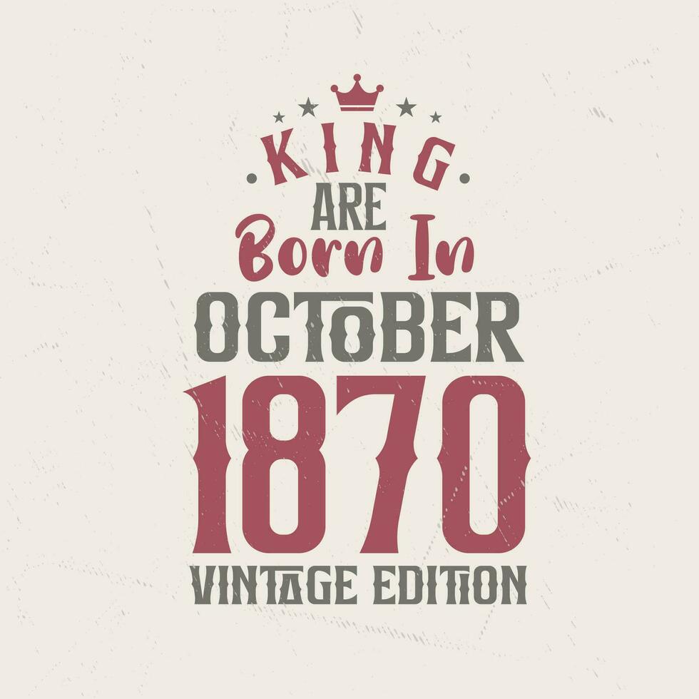 King are born in October 1870 Vintage edition. King are born in October 1870 Retro Vintage Birthday Vintage edition vector