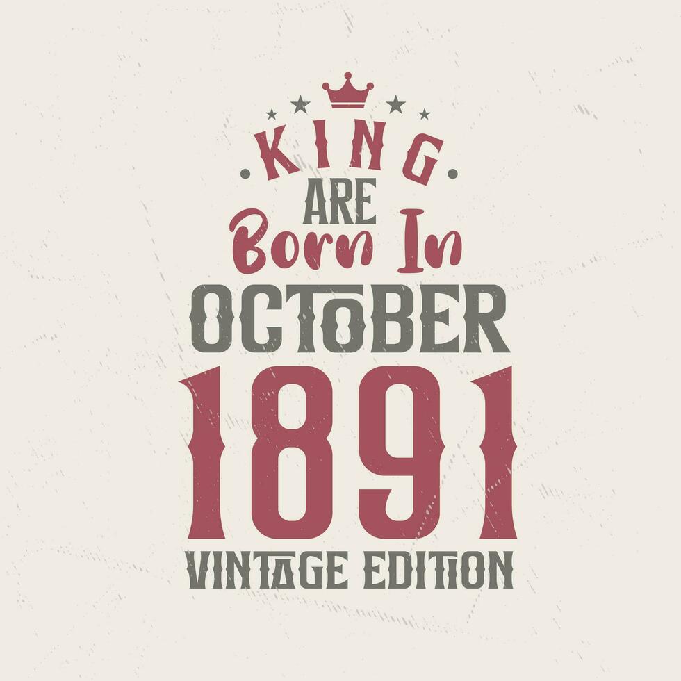 King are born in October 1891 Vintage edition. King are born in October 1891 Retro Vintage Birthday Vintage edition vector