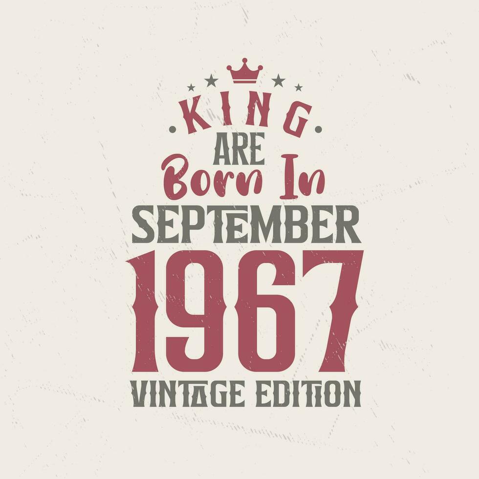 King are born in September 1967 Vintage edition. King are born in September 1967 Retro Vintage Birthday Vintage edition vector