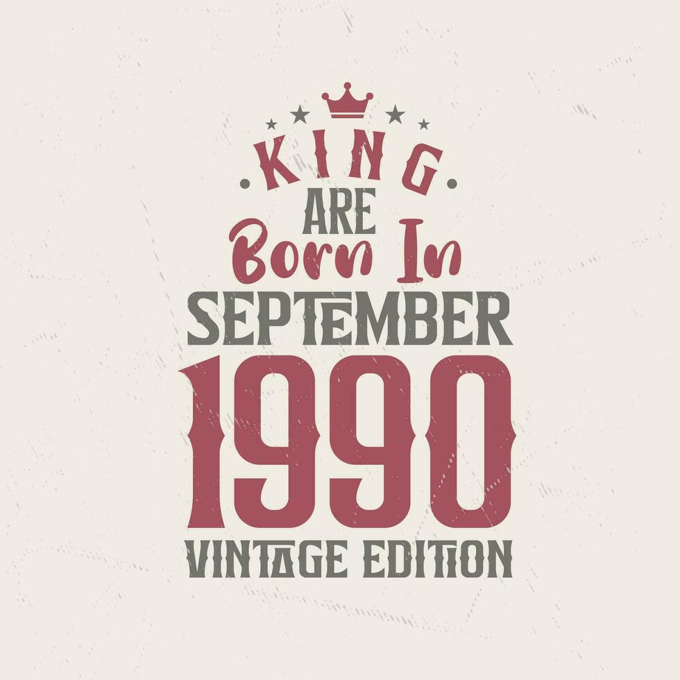 King are born in September 1990 Vintage edition. King are born in September 1990 Retro Vintage Birthday Vintage edition vector