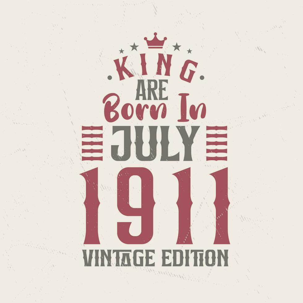 King are born in July 1911 Vintage edition. King are born in July 1911 Retro Vintage Birthday Vintage edition vector