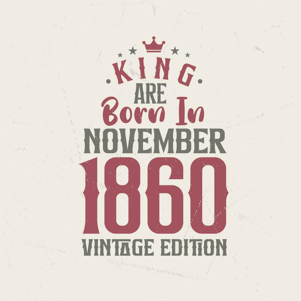 King are born in November 1860 Vintage edition. King are born in November 1860 Retro Vintage Birthday Vintage edition vector