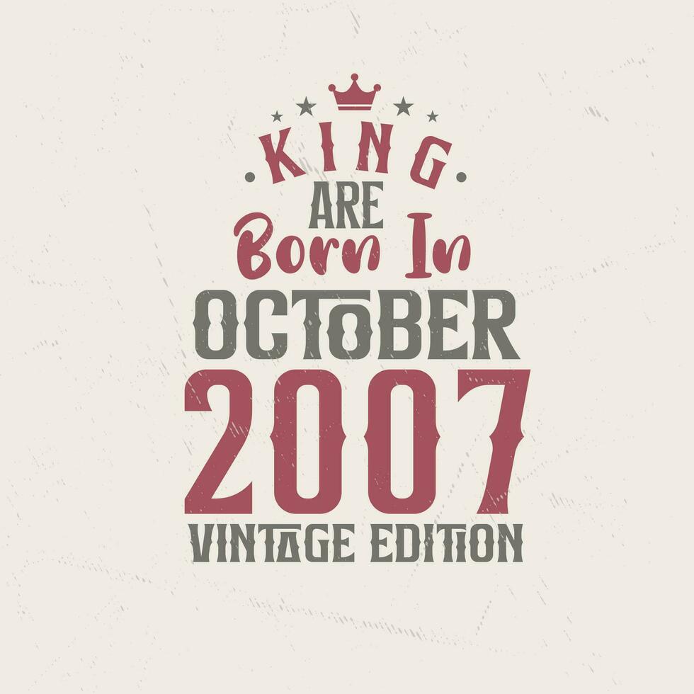 King are born in October 2007 Vintage edition. King are born in October 2007 Retro Vintage Birthday Vintage edition vector