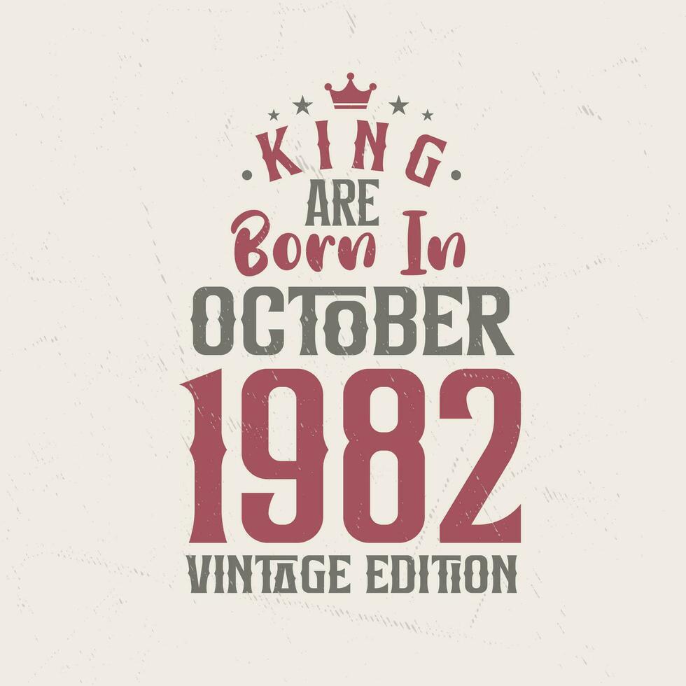 King are born in October 1982 Vintage edition. King are born in October 1982 Retro Vintage Birthday Vintage edition vector