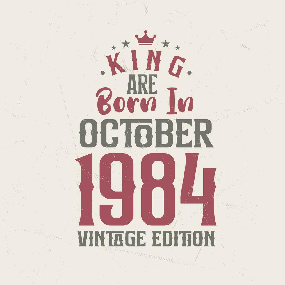 King are born in October 1984 Vintage edition. King are born in October 1984 Retro Vintage Birthday Vintage edition vector