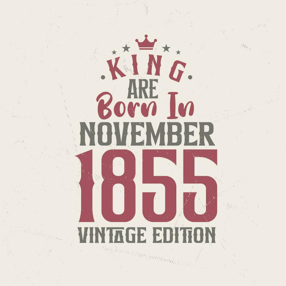 King are born in November 1855 Vintage edition. King are born in November 1855 Retro Vintage Birthday Vintage edition vector