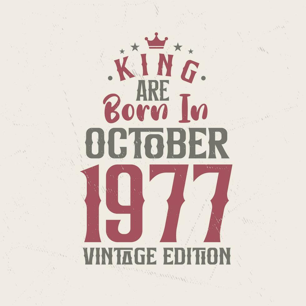 King are born in October 1977 Vintage edition. King are born in October 1977 Retro Vintage Birthday Vintage edition vector