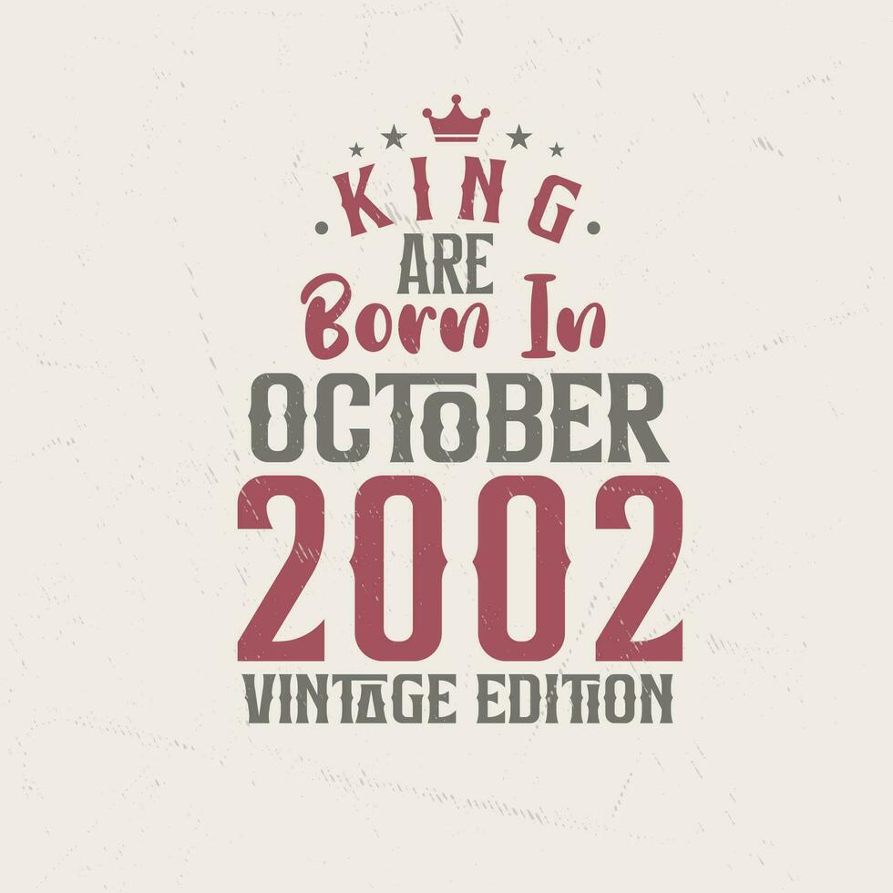 King are born in October 2002 Vintage edition. King are born in October 2002 Retro Vintage Birthday Vintage edition vector