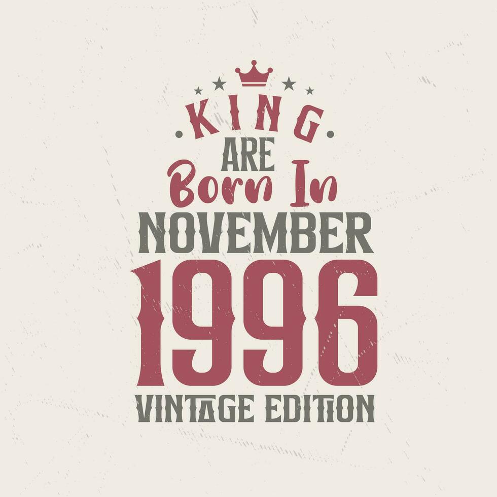 King are born in November 1996 Vintage edition. King are born in November 1996 Retro Vintage Birthday Vintage edition vector