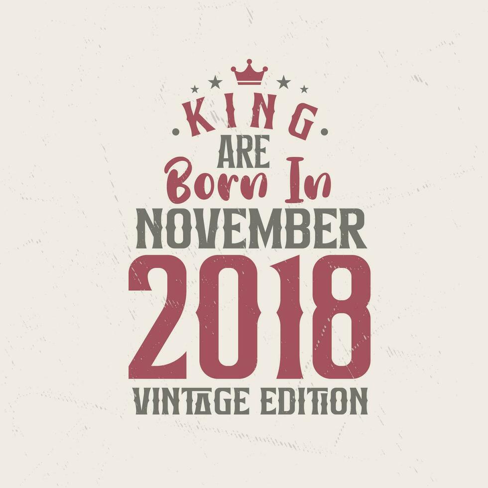 King are born in November 2018 Vintage edition. King are born in November 2018 Retro Vintage Birthday Vintage edition vector