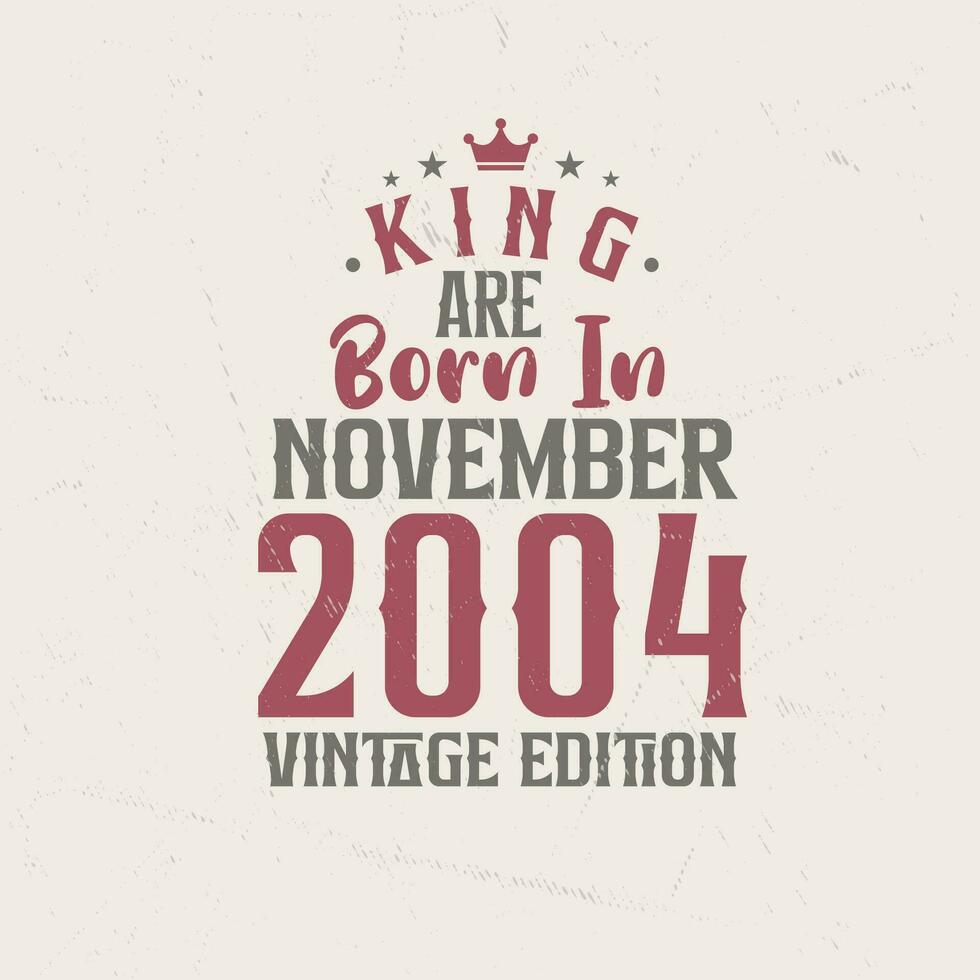 King are born in November 2004 Vintage edition. King are born in November 2004 Retro Vintage Birthday Vintage edition vector