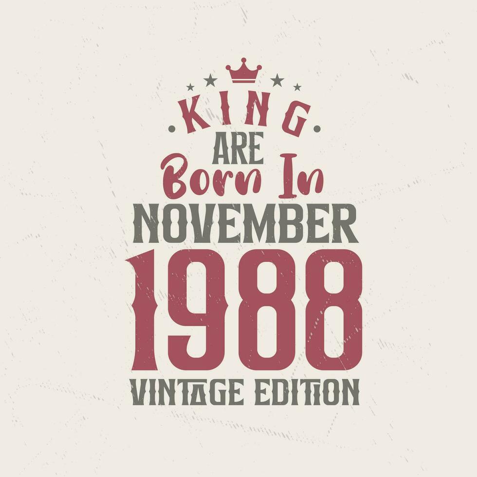 King are born in November 1988 Vintage edition. King are born in November 1988 Retro Vintage Birthday Vintage edition vector