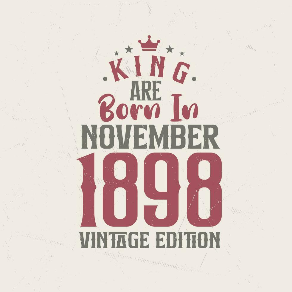 King are born in November 1898 Vintage edition. King are born in November 1898 Retro Vintage Birthday Vintage edition vector