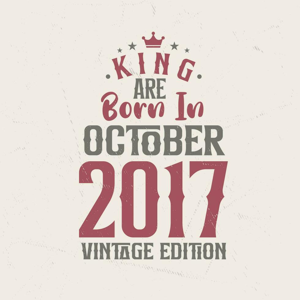 King are born in October 2017 Vintage edition. King are born in October 2017 Retro Vintage Birthday Vintage edition vector