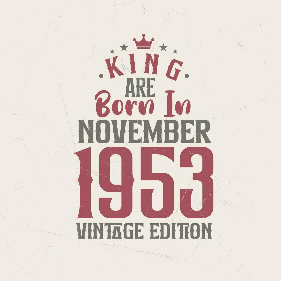 King are born in November 1953 Vintage edition. King are born in November 1953 Retro Vintage Birthday Vintage edition vector