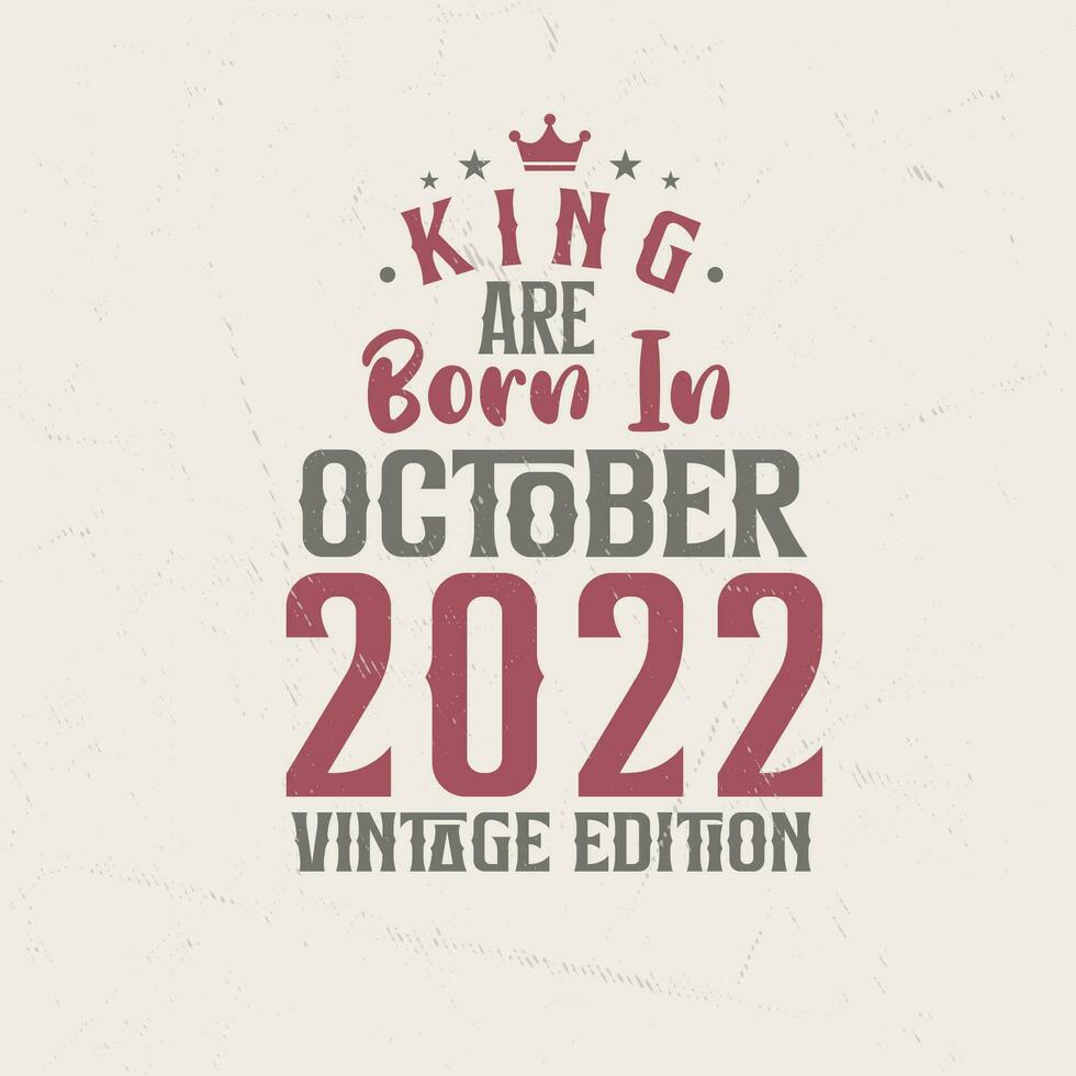 King are born in October 2022 Vintage edition. King are born in October 2022 Retro Vintage Birthday Vintage edition vector