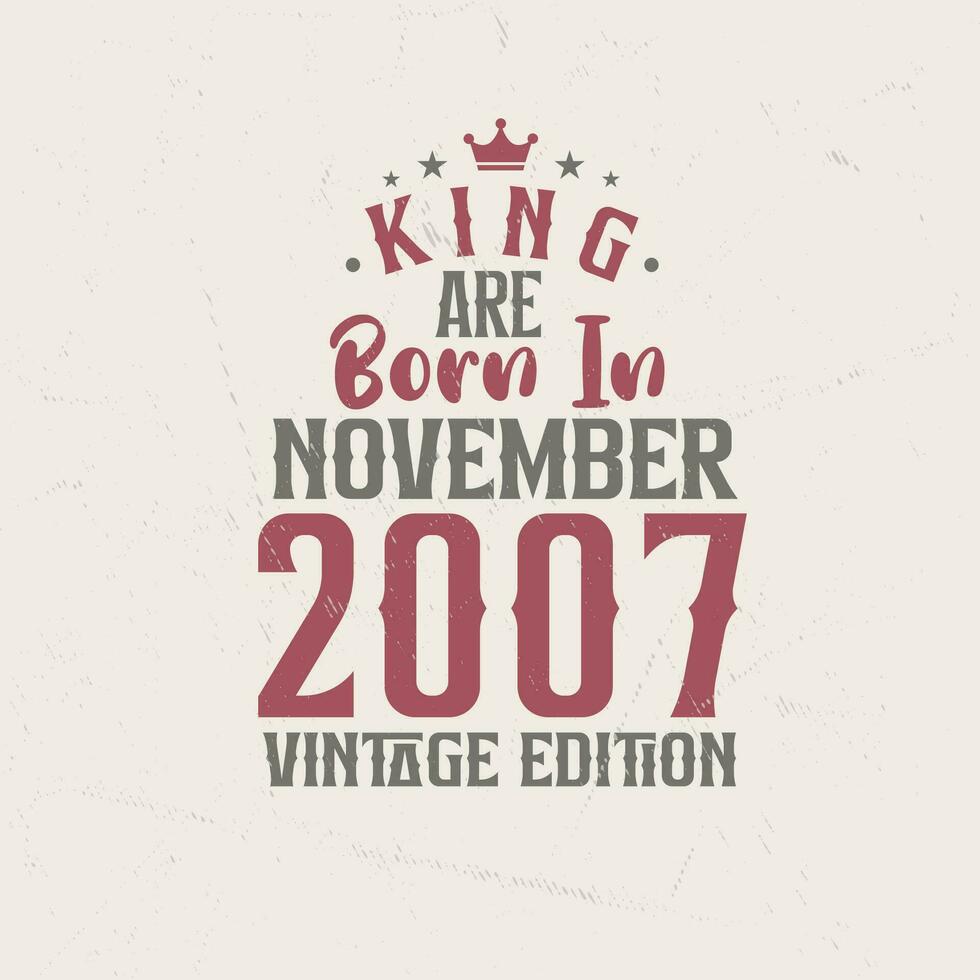 King are born in November 2007 Vintage edition. King are born in November 2007 Retro Vintage Birthday Vintage edition vector