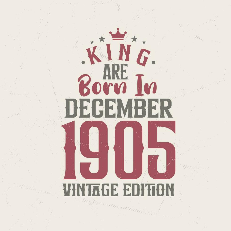 King are born in December 1905 Vintage edition. King are born in December 1905 Retro Vintage Birthday Vintage edition vector