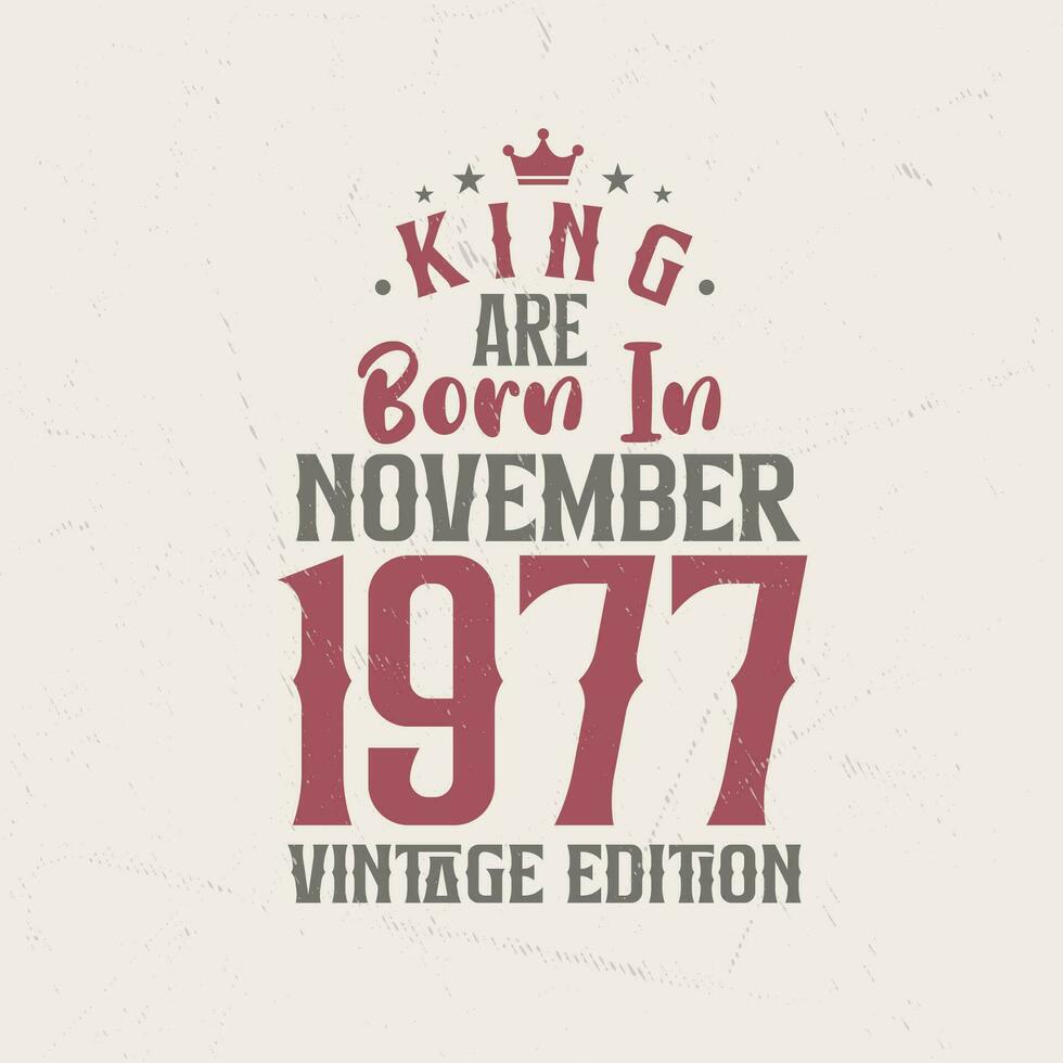 King are born in November 1977 Vintage edition. King are born in November 1977 Retro Vintage Birthday Vintage edition vector