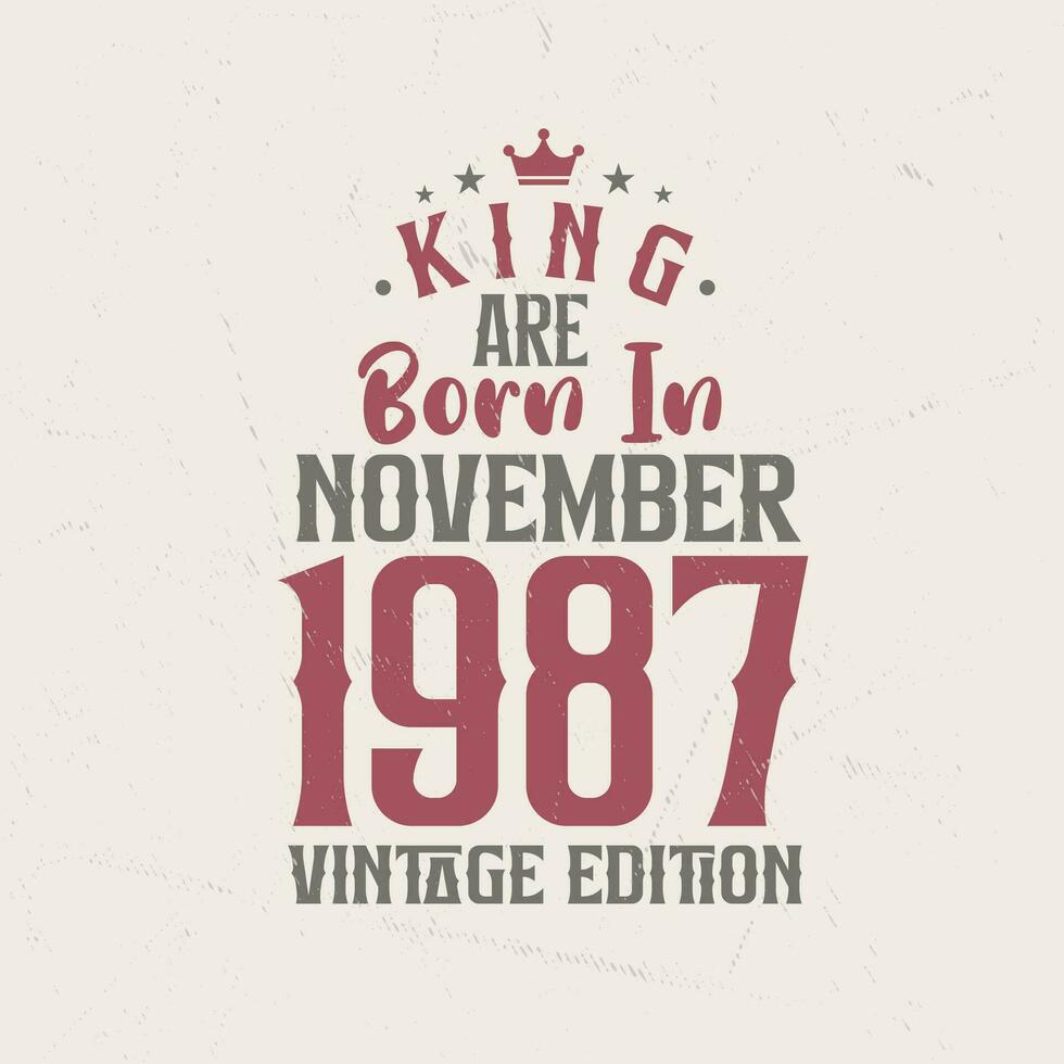 King are born in November 1987 Vintage edition. King are born in November 1987 Retro Vintage Birthday Vintage edition vector