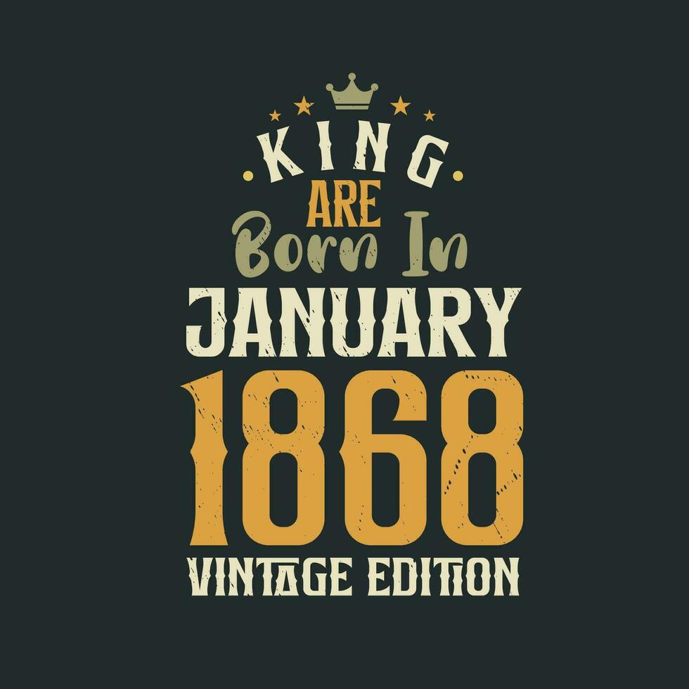 King are born in January 1868 Vintage edition. King are born in January 1868 Retro Vintage Birthday Vintage edition vector