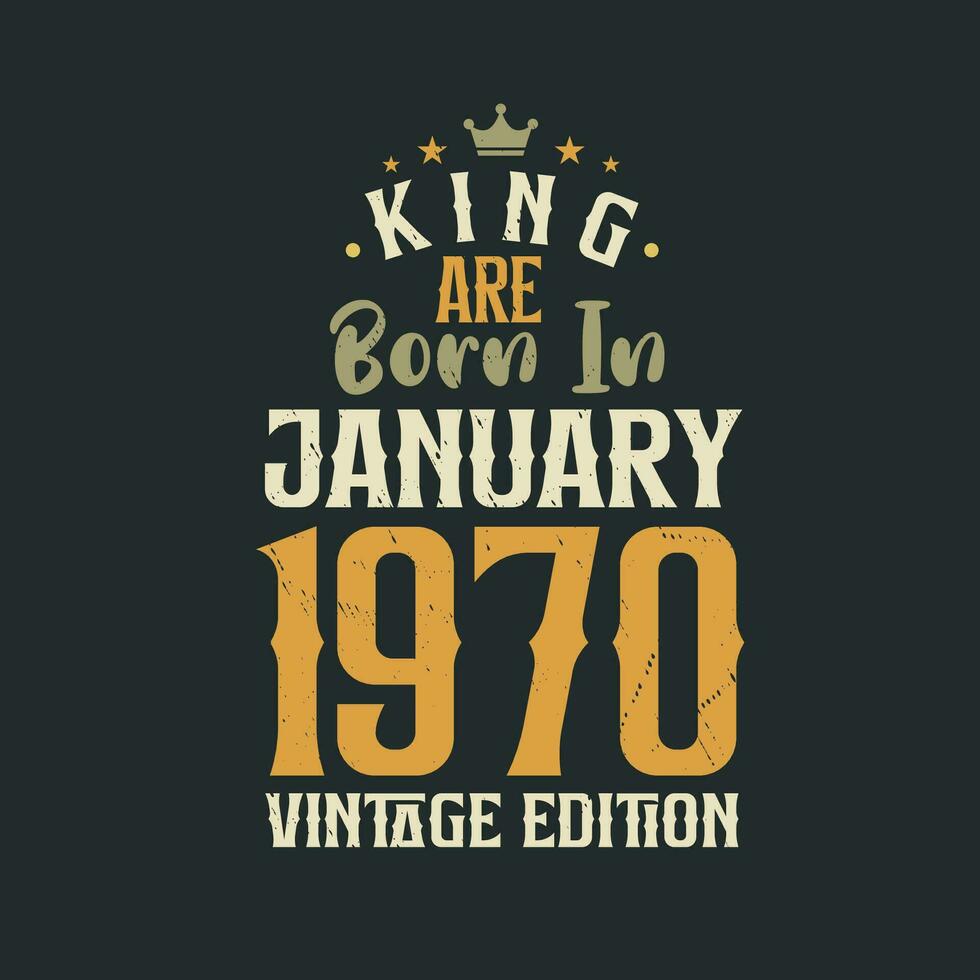 King are born in January 1970 Vintage edition. King are born in January 1970 Retro Vintage Birthday Vintage edition vector