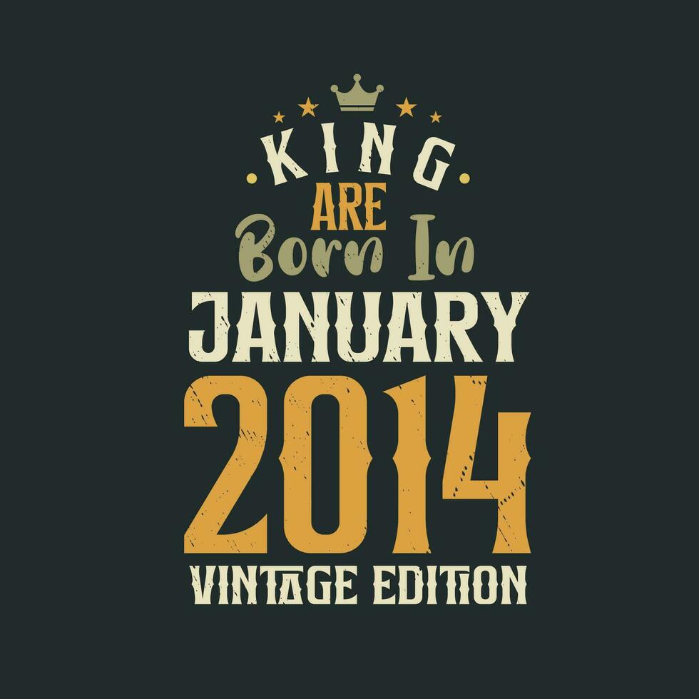 King are born in January 2014 Vintage edition. King are born in January 2014 Retro Vintage Birthday Vintage edition vector