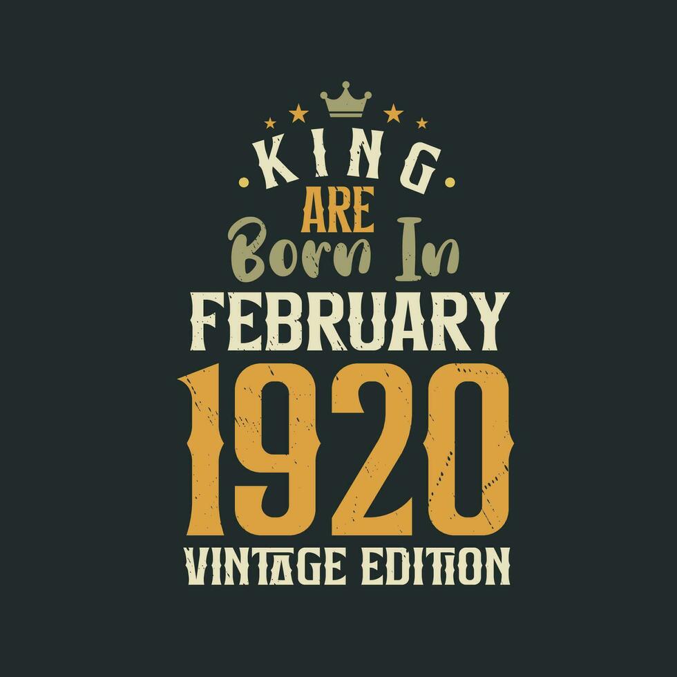 King are born in February 1920 Vintage edition. King are born in February 1920 Retro Vintage Birthday Vintage edition vector
