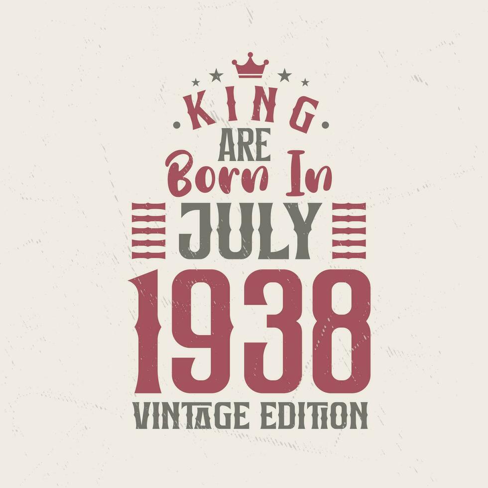 King are born in July 1938 Vintage edition. King are born in July 1938 Retro Vintage Birthday Vintage edition vector