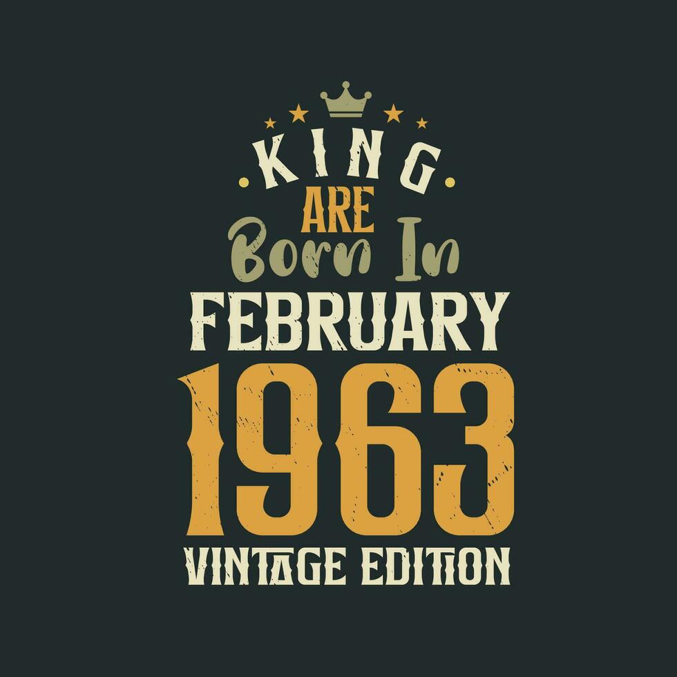 King are born in February 1963 Vintage edition. King are born in February 1963 Retro Vintage Birthday Vintage edition vector