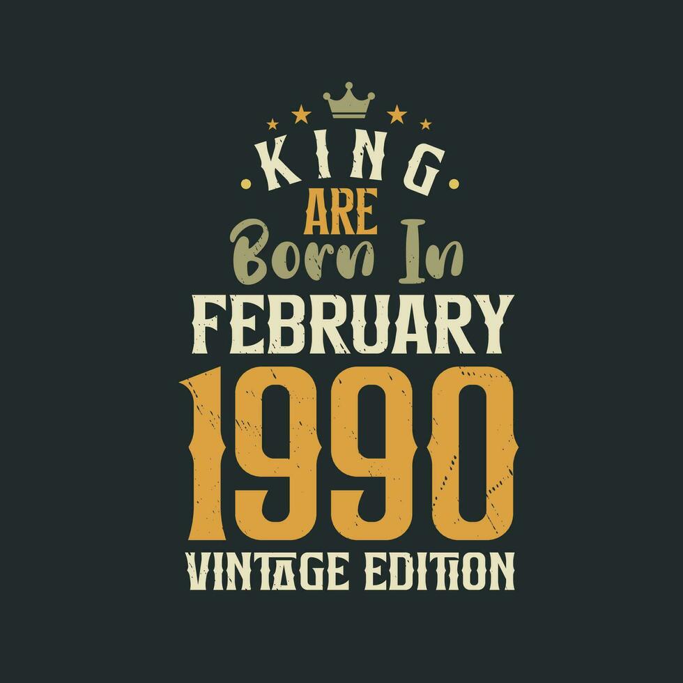 King are born in February 1990 Vintage edition. King are born in February 1990 Retro Vintage Birthday Vintage edition vector