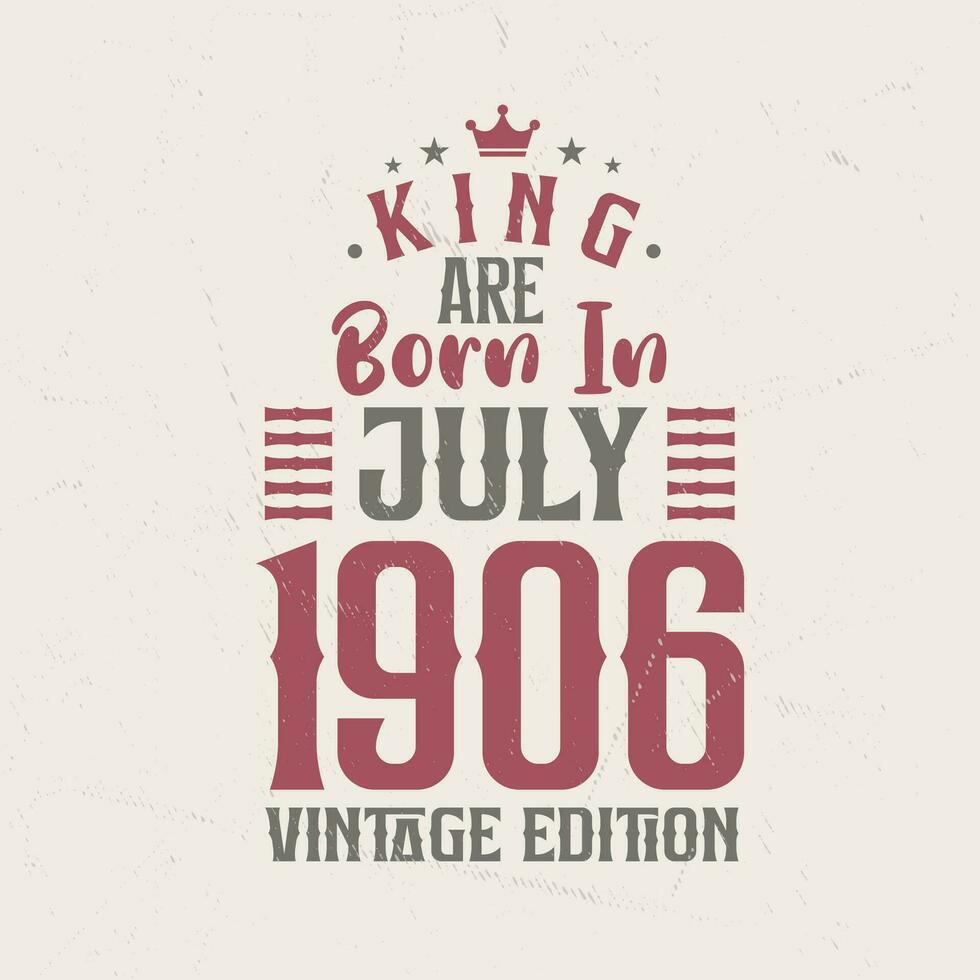 King are born in July 1906 Vintage edition. King are born in July 1906 Retro Vintage Birthday Vintage edition vector