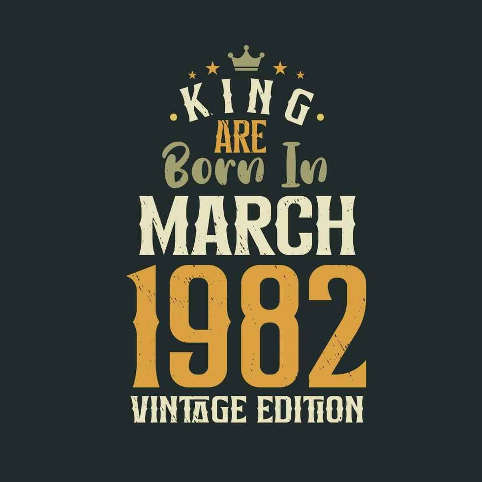 King are born in March 1982 Vintage edition. King are born in March 1982 Retro Vintage Birthday Vintage edition vector