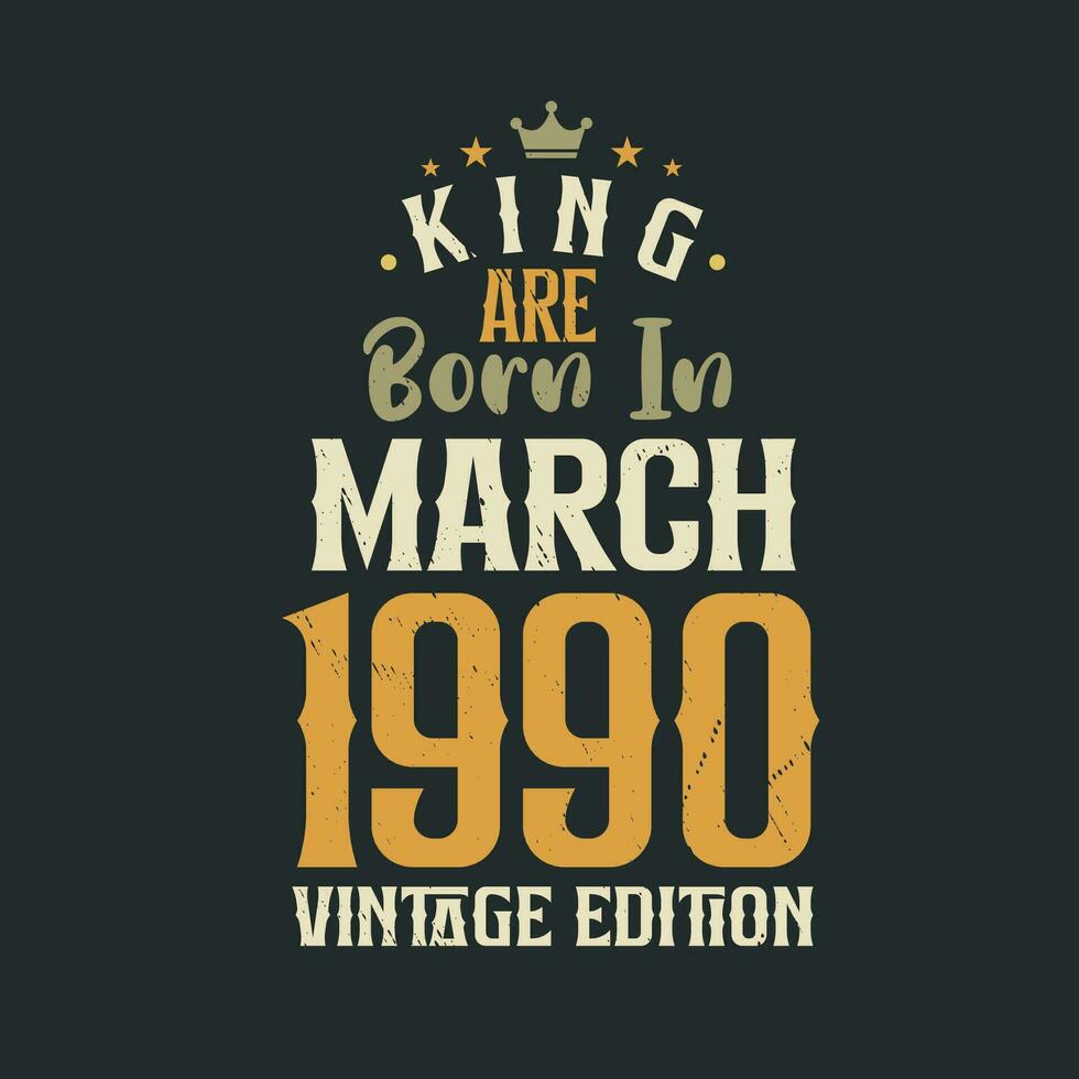 King are born in March 1990 Vintage edition. King are born in March 1990 Retro Vintage Birthday Vintage edition vector