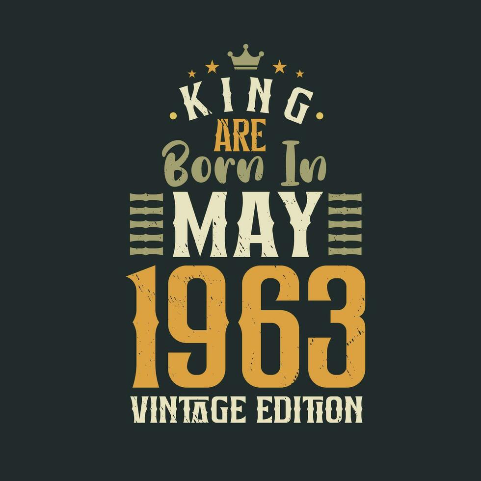 King are born in May 1963 Vintage edition. King are born in May 1963 Retro Vintage Birthday Vintage edition vector