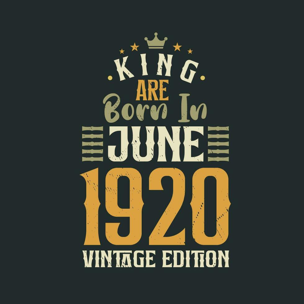 King are born in June 1920 Vintage edition. King are born in June 1920 Retro Vintage Birthday Vintage edition vector