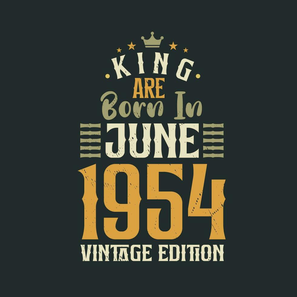 King are born in June 1954 Vintage edition. King are born in June 1954 Retro Vintage Birthday Vintage edition vector