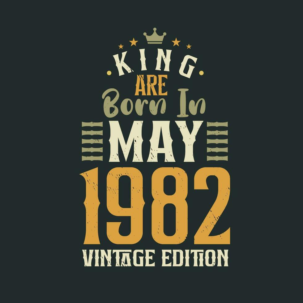 King are born in May 1982 Vintage edition. King are born in May 1982 Retro Vintage Birthday Vintage edition vector
