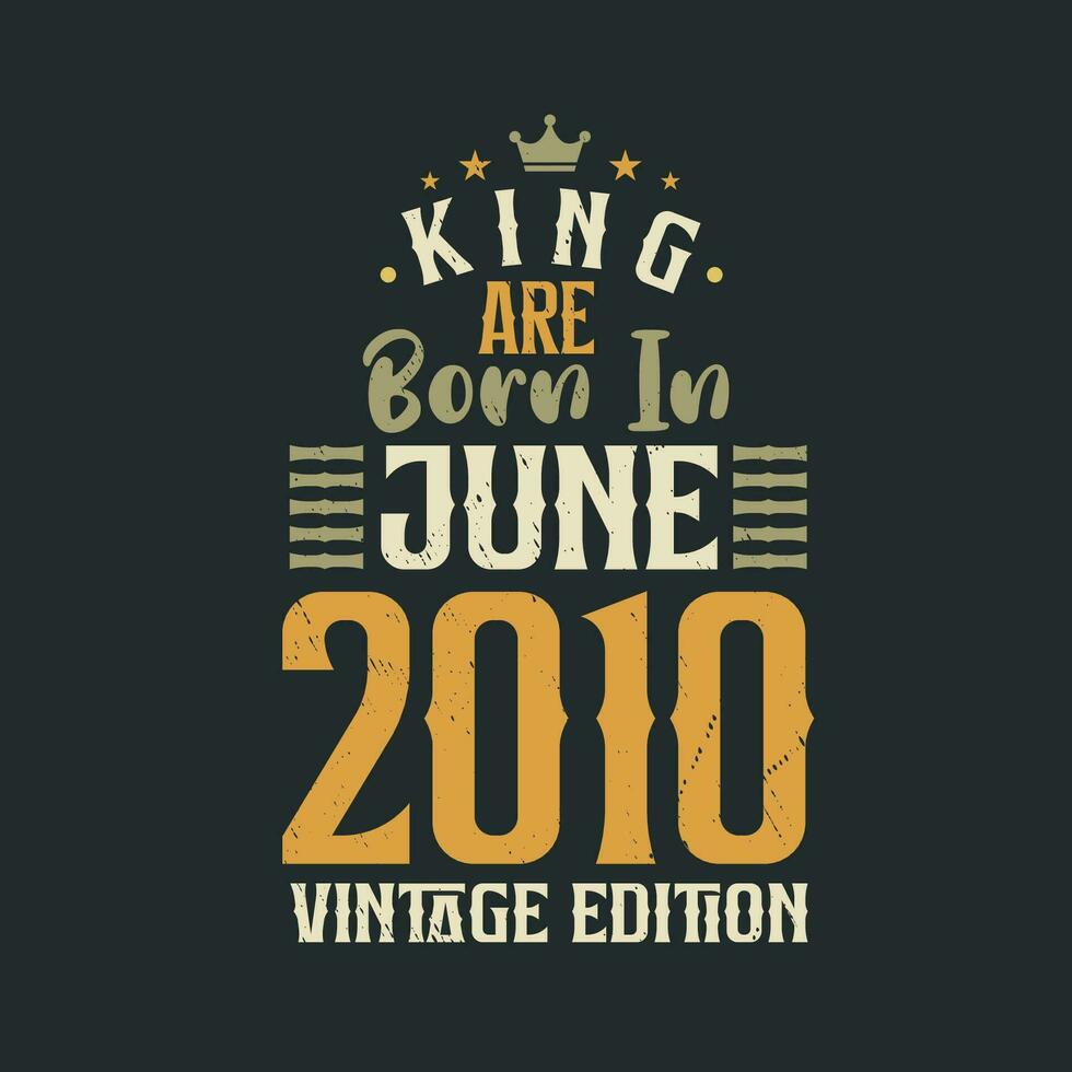 King are born in June 2010 Vintage edition. King are born in June 2010 Retro Vintage Birthday Vintage edition vector