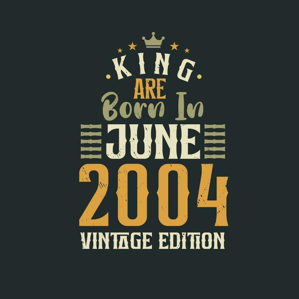 King are born in June 2004 Vintage edition. King are born in June 2004 Retro Vintage Birthday Vintage edition vector