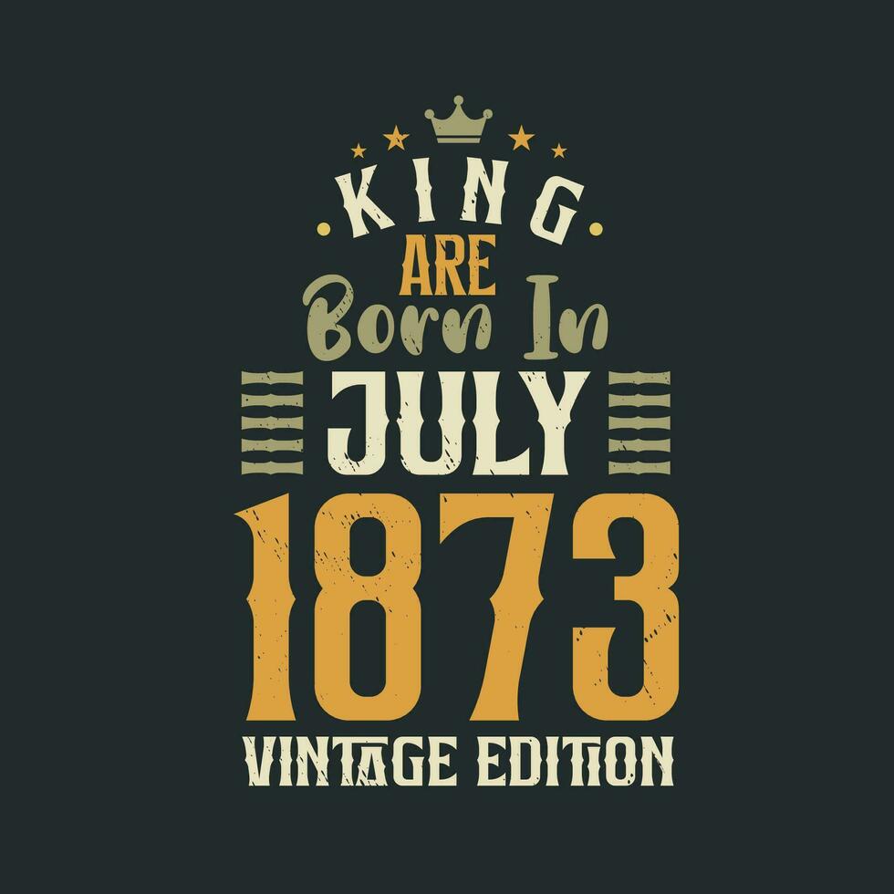 Rey son nacido en julio 1873 Clásico edición. Rey son nacido en julio 1873 retro Clásico cumpleaños Clásico edición vector