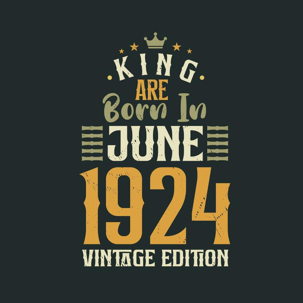King are born in June 1924 Vintage edition. King are born in June 1924 Retro Vintage Birthday Vintage edition vector