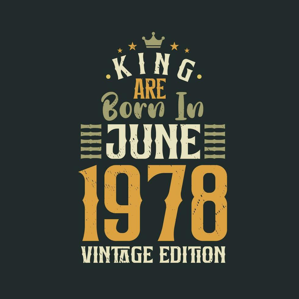 King are born in June 1978 Vintage edition. King are born in June 1978 Retro Vintage Birthday Vintage edition vector