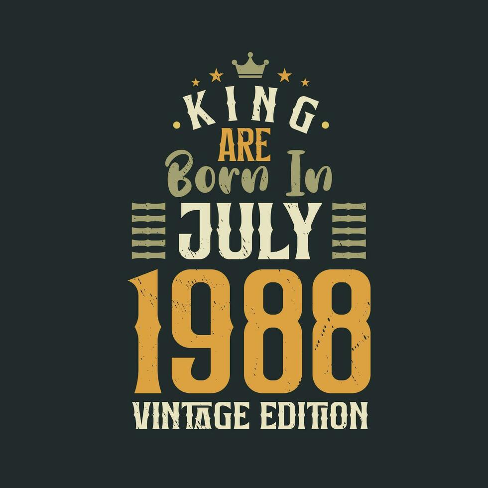 King are born in July 1988 Vintage edition. King are born in July 1988 Retro Vintage Birthday Vintage edition vector