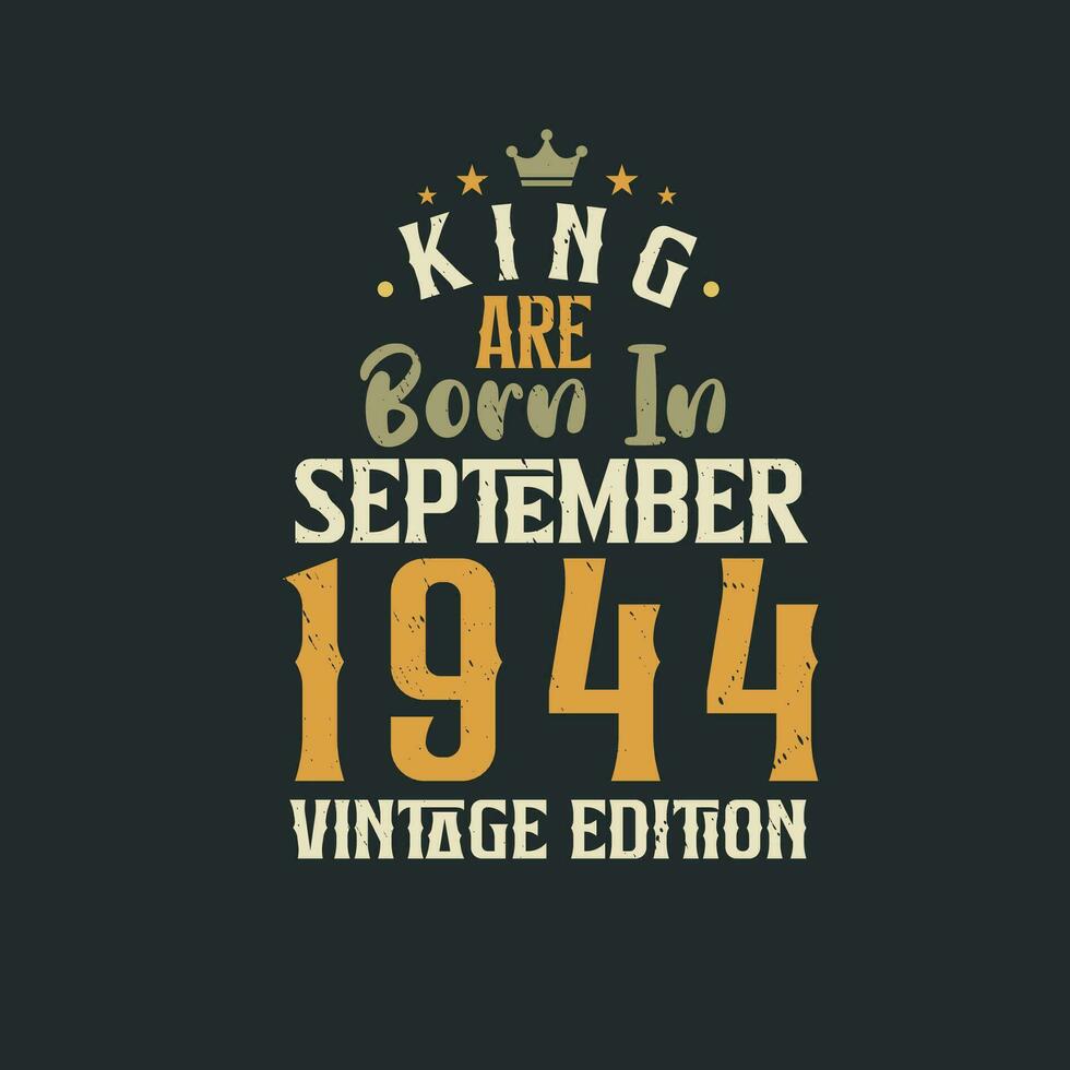 King are born in September 1944 Vintage edition. King are born in September 1944 Retro Vintage Birthday Vintage edition vector