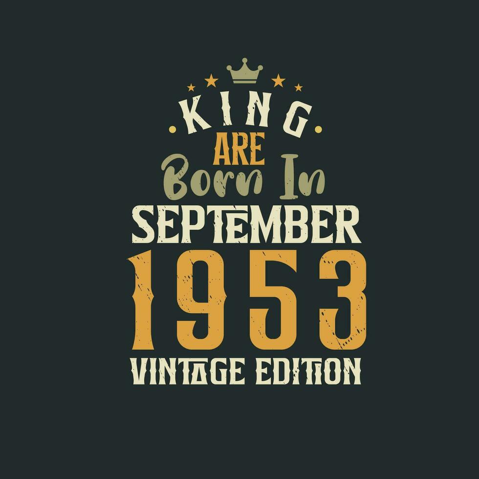 King are born in September 1953 Vintage edition. King are born in September 1953 Retro Vintage Birthday Vintage edition vector